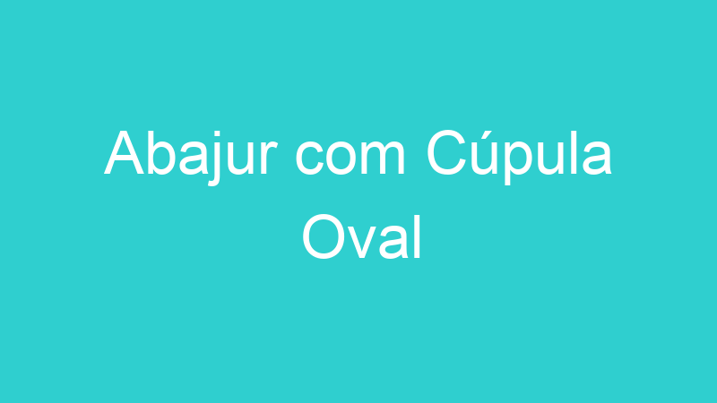 Abajur com Cúpula Oval
