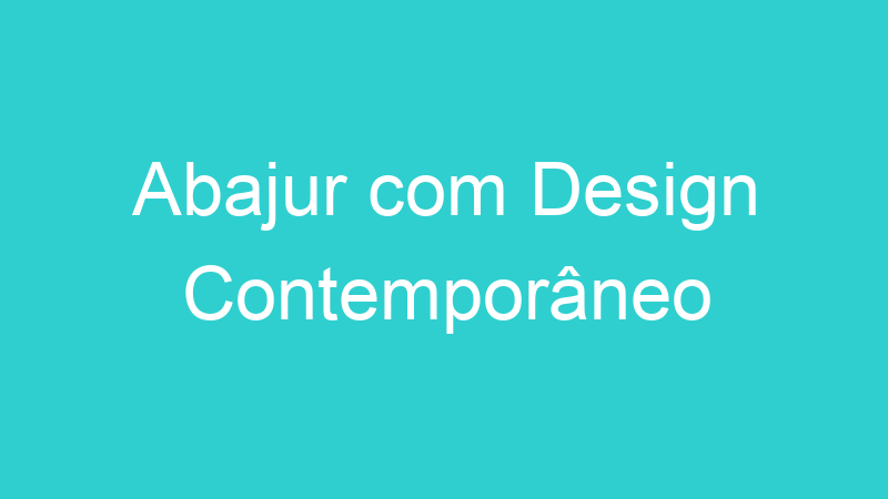 Abajur com Design Contemporâneo