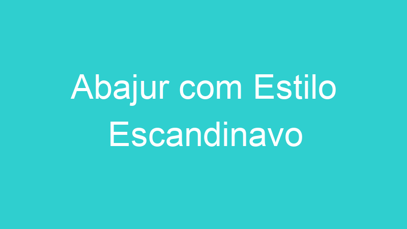 Abajur com Estilo Escandinavo