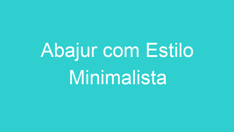 Abajur com Estilo Minimalista
