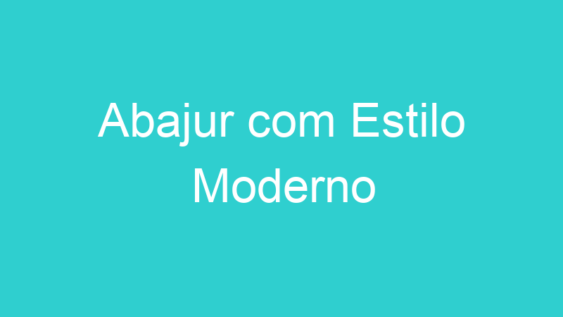 Abajur com Estilo Moderno
