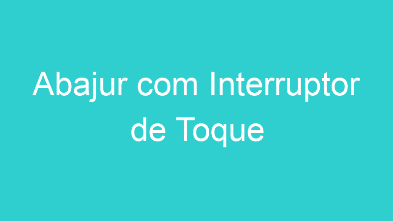 Abajur com Interruptor de Toque