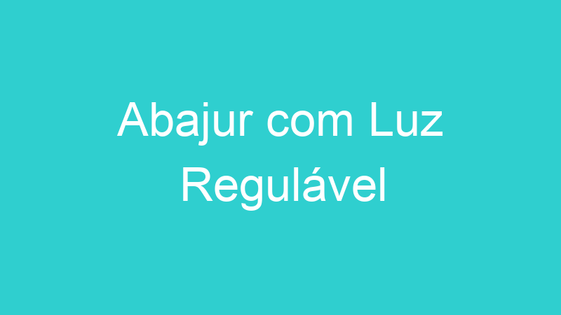 Abajur com Luz Regulável