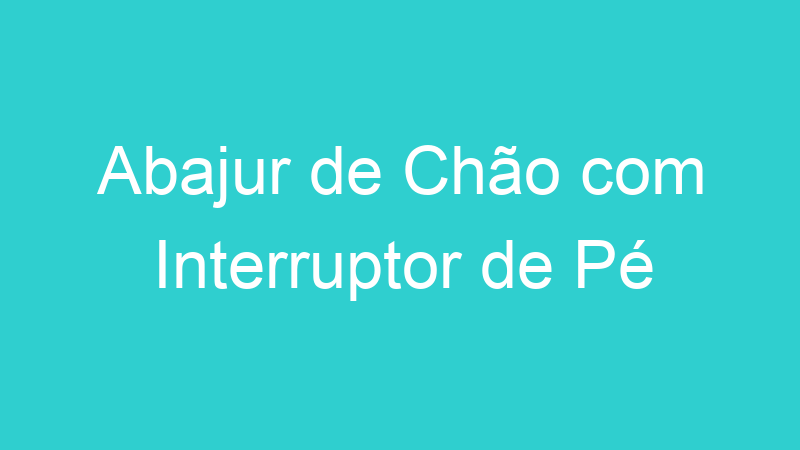 Abajur de Chão com Interruptor de Pé
