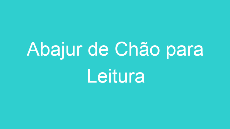 Abajur de Chão para Leitura