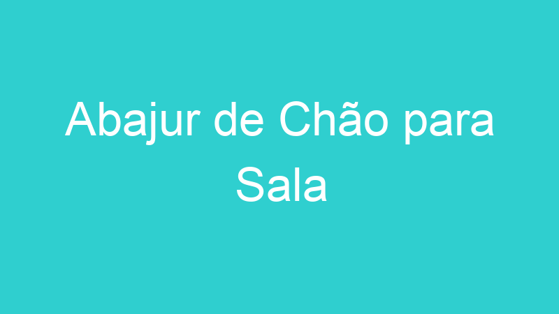 Abajur de Chão para Sala