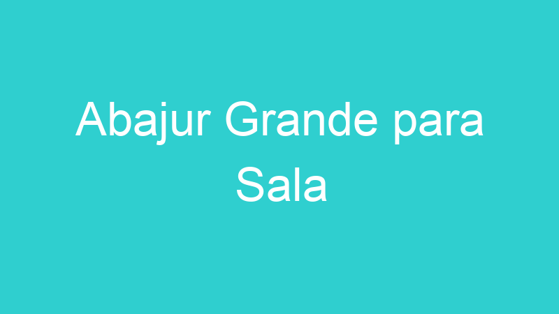 Abajur Grande para Sala