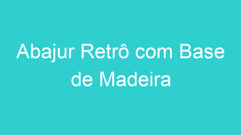 Abajur Retrô com Base de Madeira