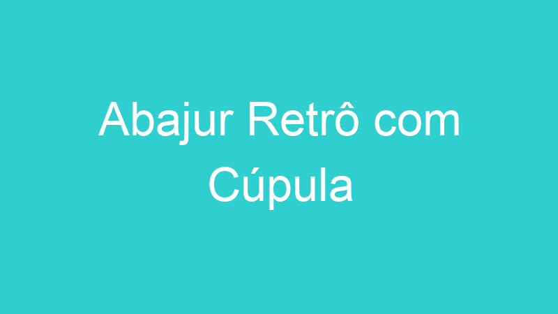 Abajur Retrô com Cúpula