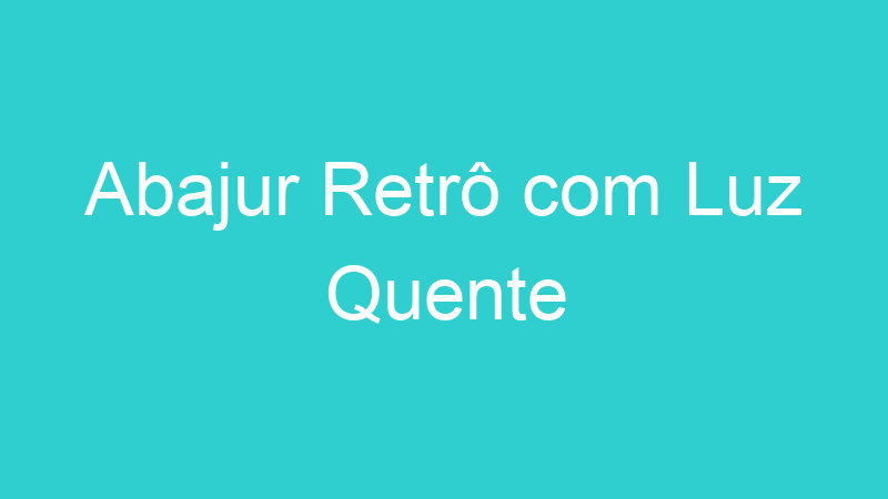 Abajur Retrô com Luz Quente