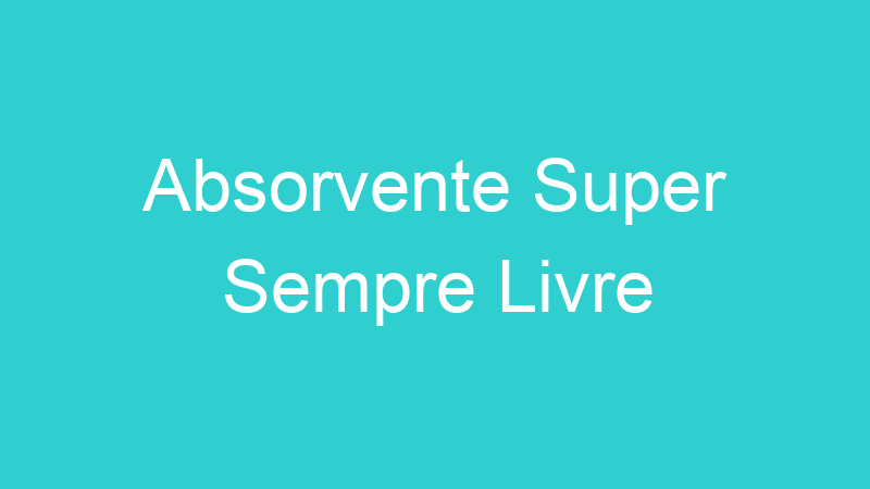 Absorvente Super Sempre Livre