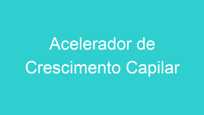 Acelerador de Crescimento Capilar