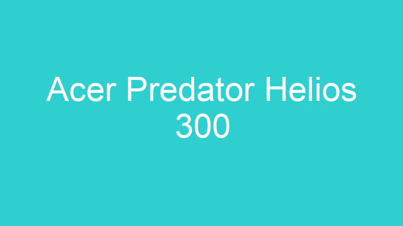 Acer Predator Helios 300