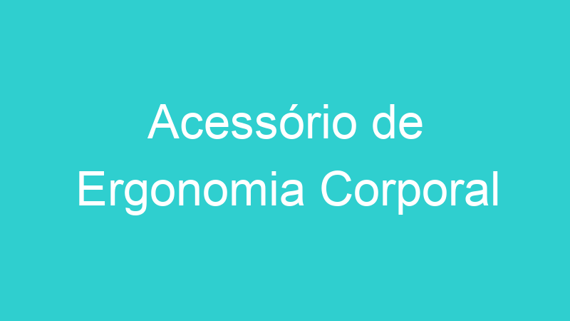 Acessório de Ergonomia Corporal
