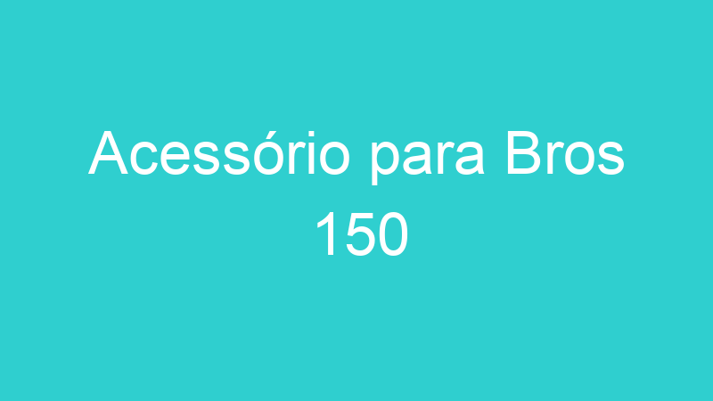 Acessório para Bros 150