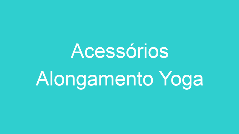 Acessórios Alongamento Yoga