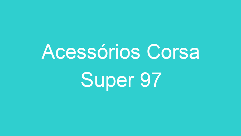 Acessórios Corsa Super 97