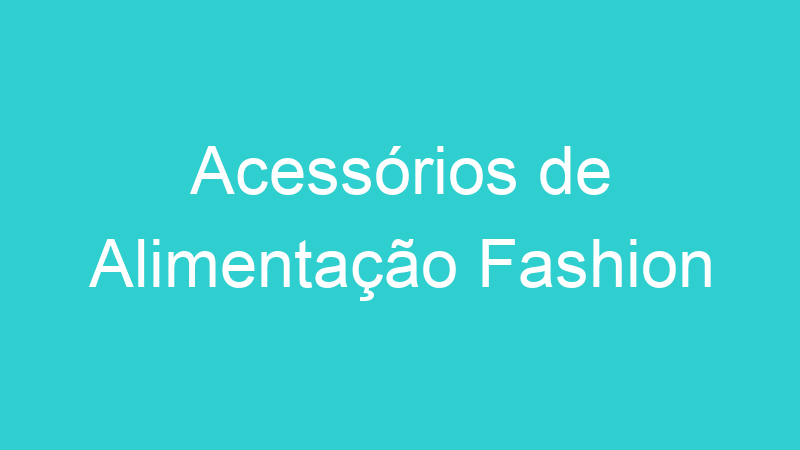 Acessórios de Alimentação Fashion