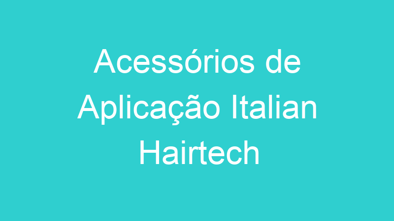 Acessórios de Aplicação Italian Hairtech