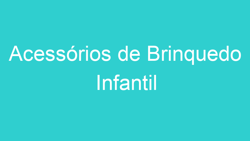 Acessórios de Brinquedo Infantil