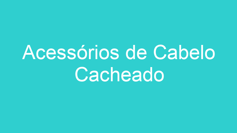 Acessórios de Cabelo Cacheado