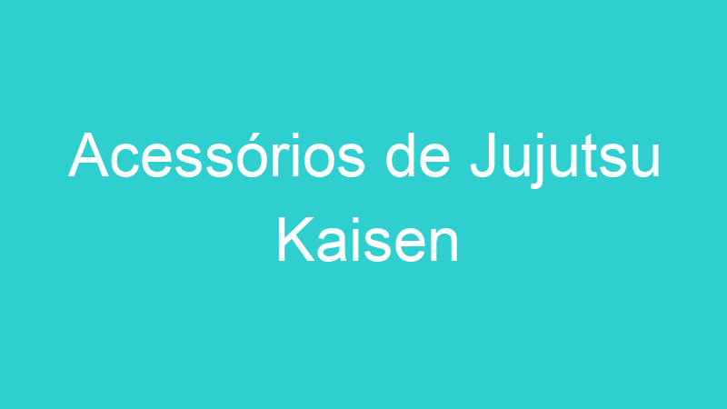 Acessórios de Jujutsu Kaisen