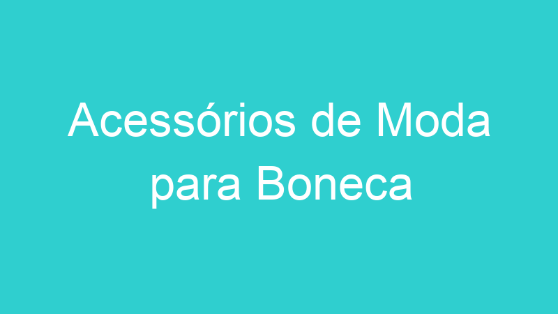 Acessórios de Moda para Boneca