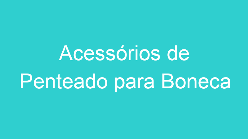 Acessórios de Penteado para Boneca
