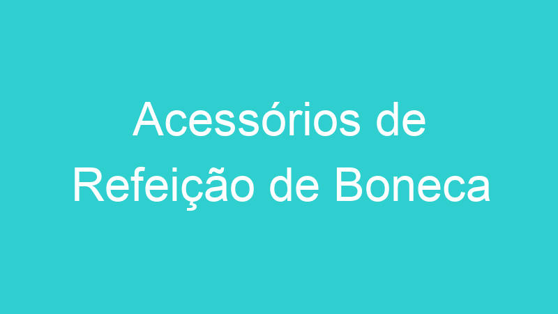 Acessórios de Refeição de Boneca