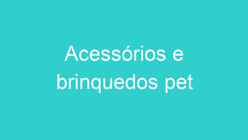 Acessórios e brinquedos pet