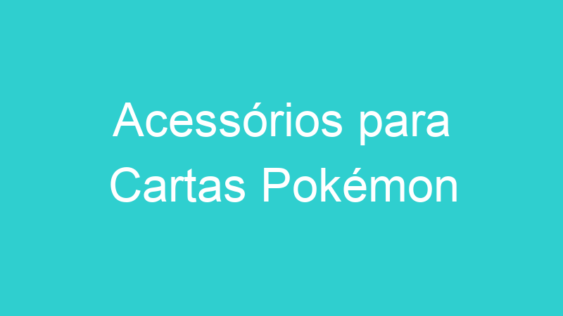 Acessórios para Cartas Pokémon