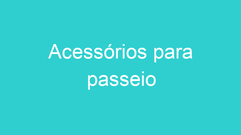 Acessórios para passeio