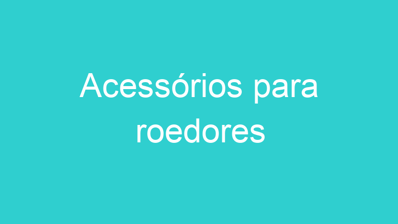 Acessórios para roedores
