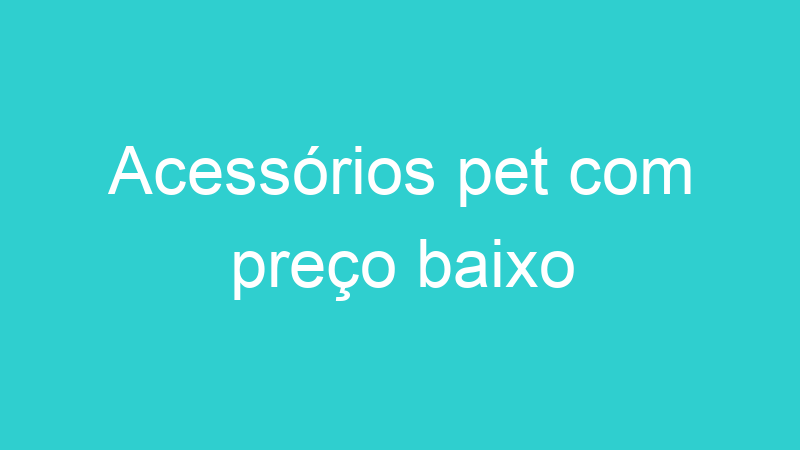 Acessórios pet com preço baixo