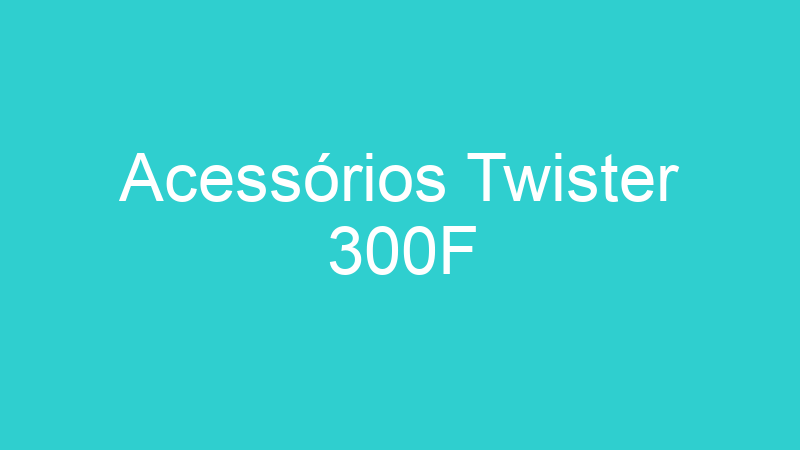 Acessórios Twister 300F