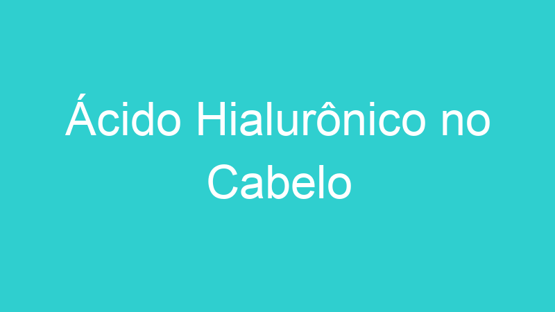 Ácido Hialurônico no Cabelo