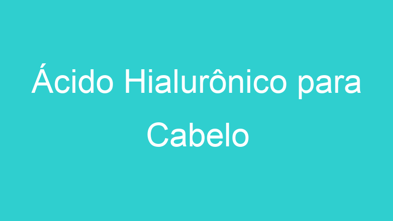 Ácido Hialurônico para Cabelo