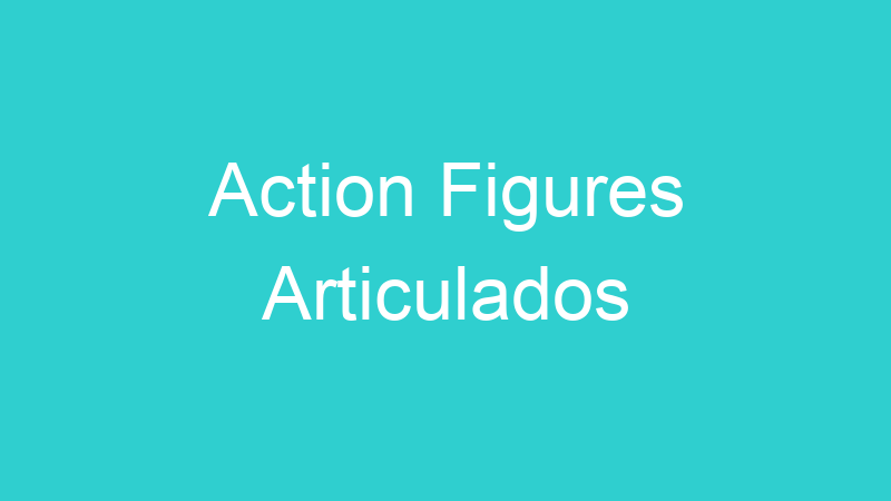 Action Figures Articulados