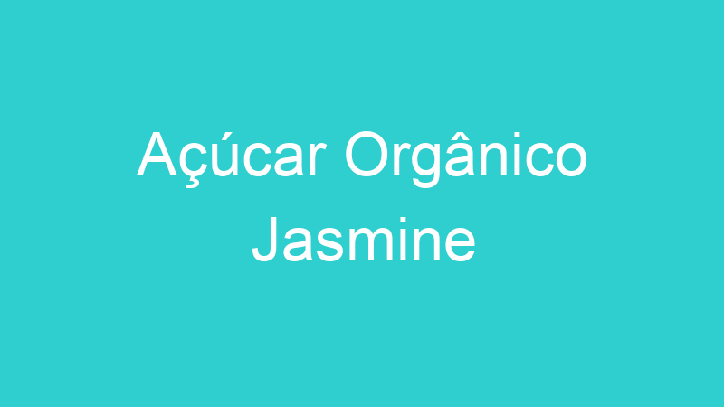 Açúcar Orgânico Jasmine