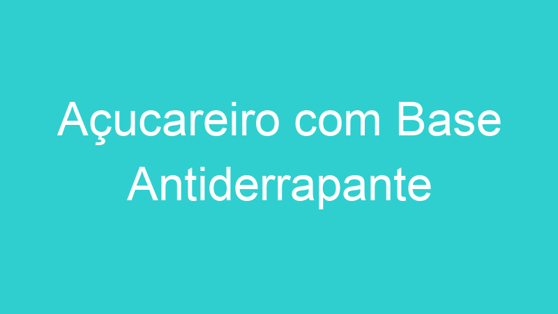 Açucareiro com Base Antiderrapante
