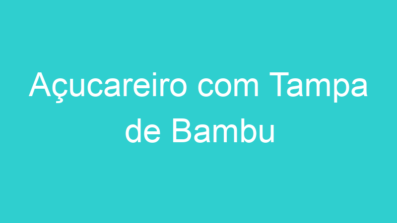Açucareiro com Tampa de Bambu