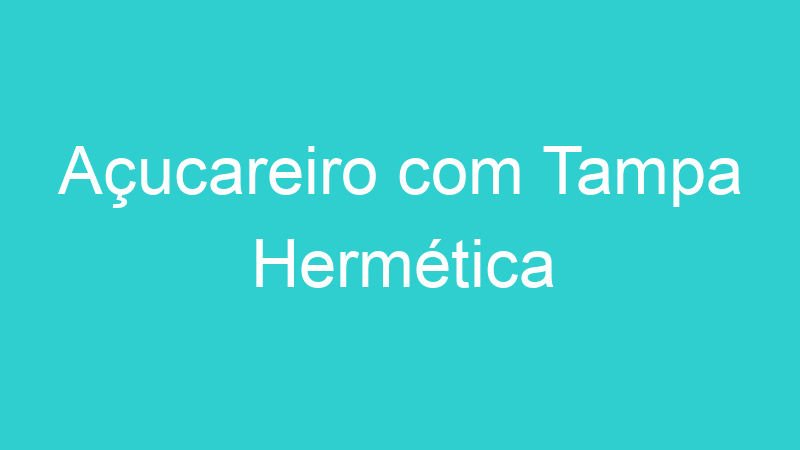 Açucareiro com Tampa Hermética