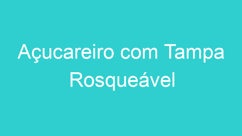 Açucareiro com Tampa Rosqueável
