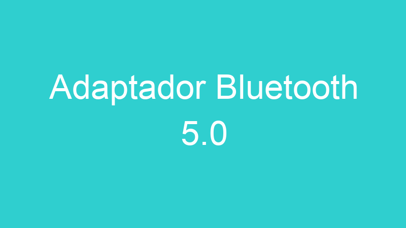 Adaptador Bluetooth 5.0