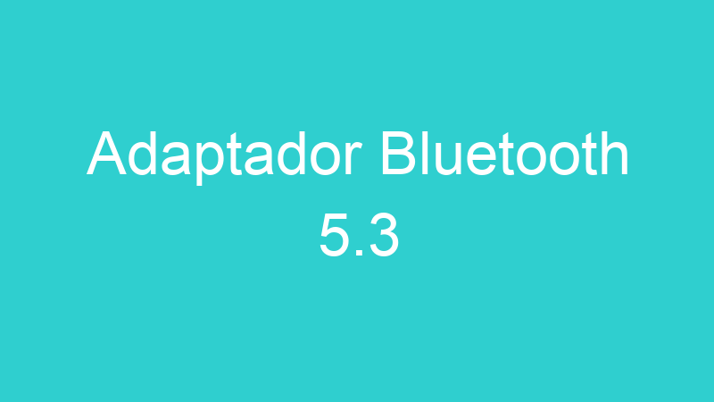 Adaptador Bluetooth 5.3