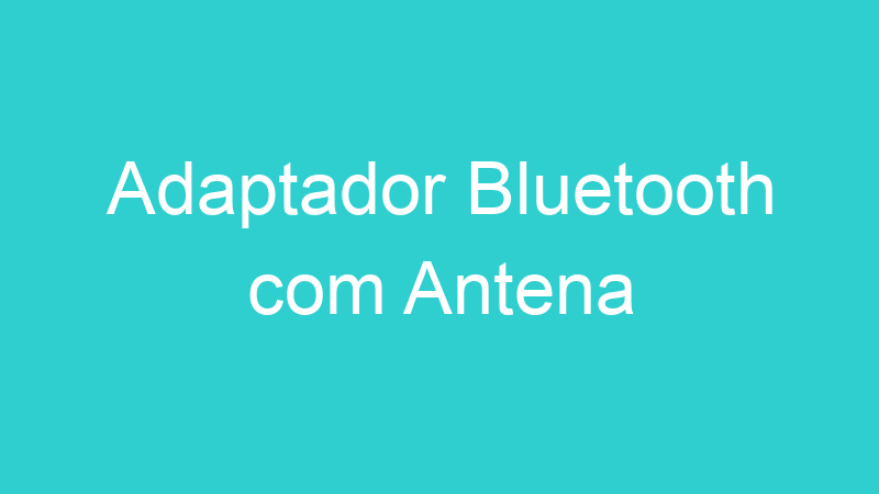 Adaptador Bluetooth com Antena