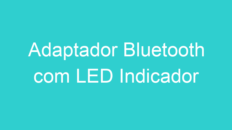 Adaptador Bluetooth com LED Indicador