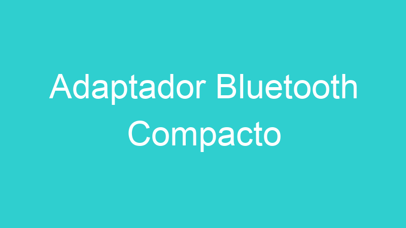 Adaptador Bluetooth Compacto