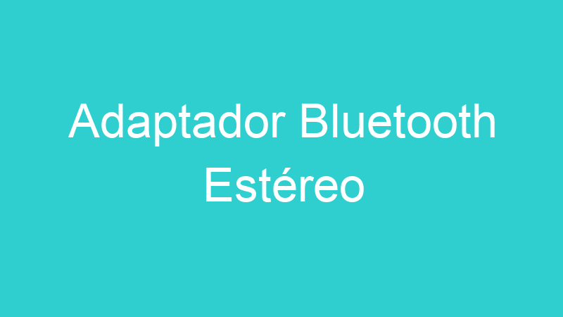 Adaptador Bluetooth Estéreo