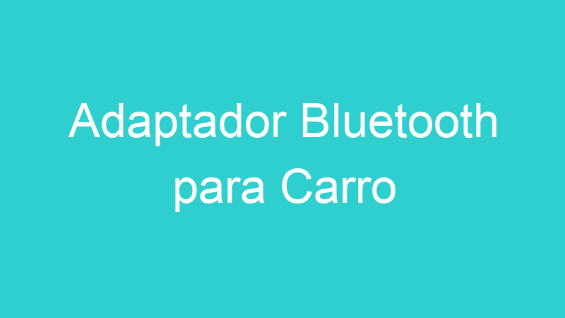 Adaptador Bluetooth para Carro